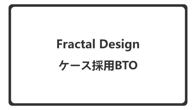 「Fractal Designのケースを選べるBTO」のアイキャッチ